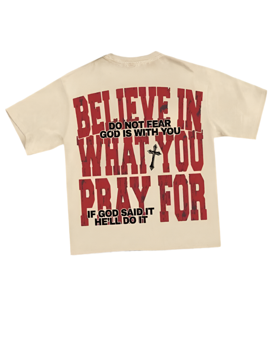 "Believe in what you pray for" Tee