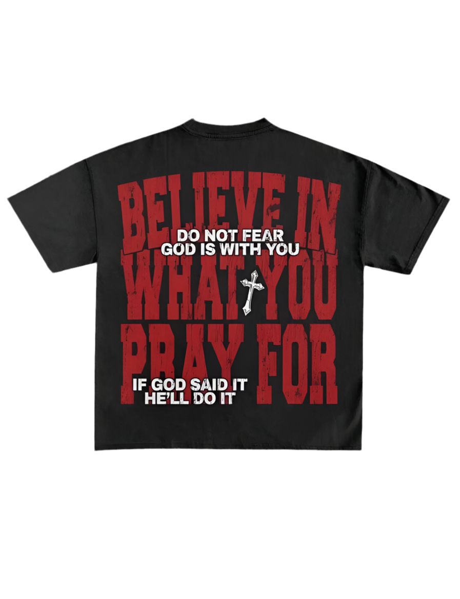 "Believe in what you pray for" Tee